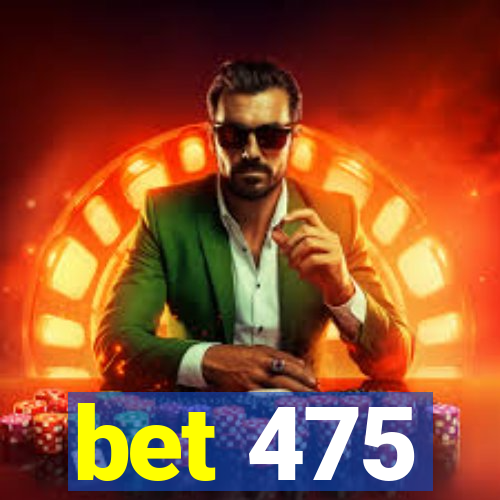 bet 475